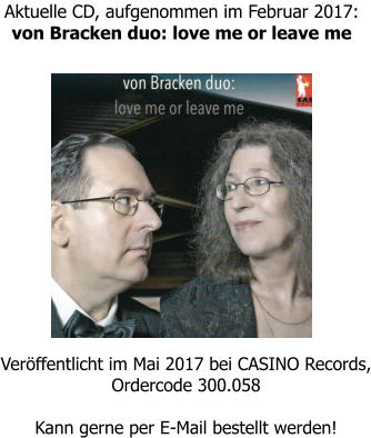 Aktuelle CD, aufgenommen im Februar 2017: von Bracken duo: love me or leave me  Veröffentlicht im Mai 2017 bei CASINO Records, Ordercode 300.058  Kann gerne per E-Mail bestellt werden!